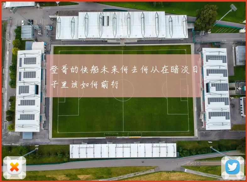 登哥的快船未来何去何从在暗淡日子里该如何前行