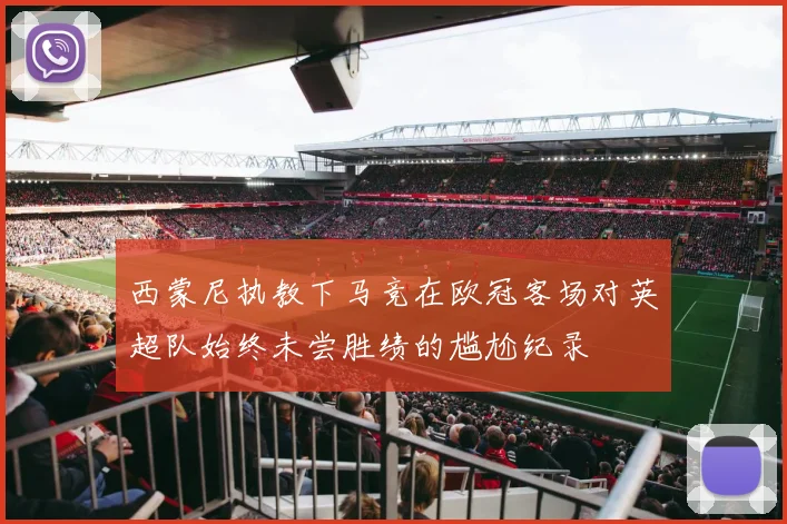 西蒙尼执教下马竞在欧冠客场对英超队始终未尝胜绩的尴尬纪录